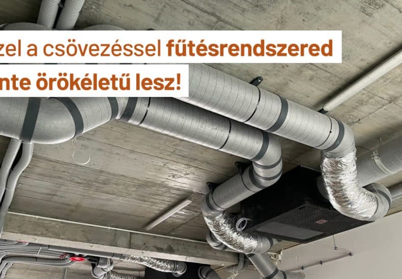 KLIKK csövezéssel fűtésrendszered szinte örök életű lesz!