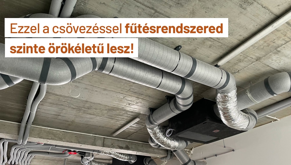 KLIKK csövezéssel fűtésrendszered szinte örök életű lesz!