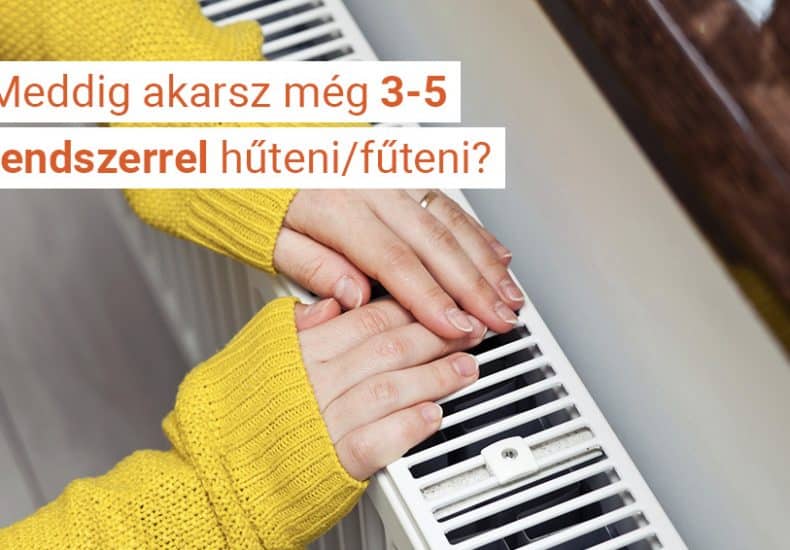 Meddig akarsz még 3-5 rendszerrel hűteni és fűteni?